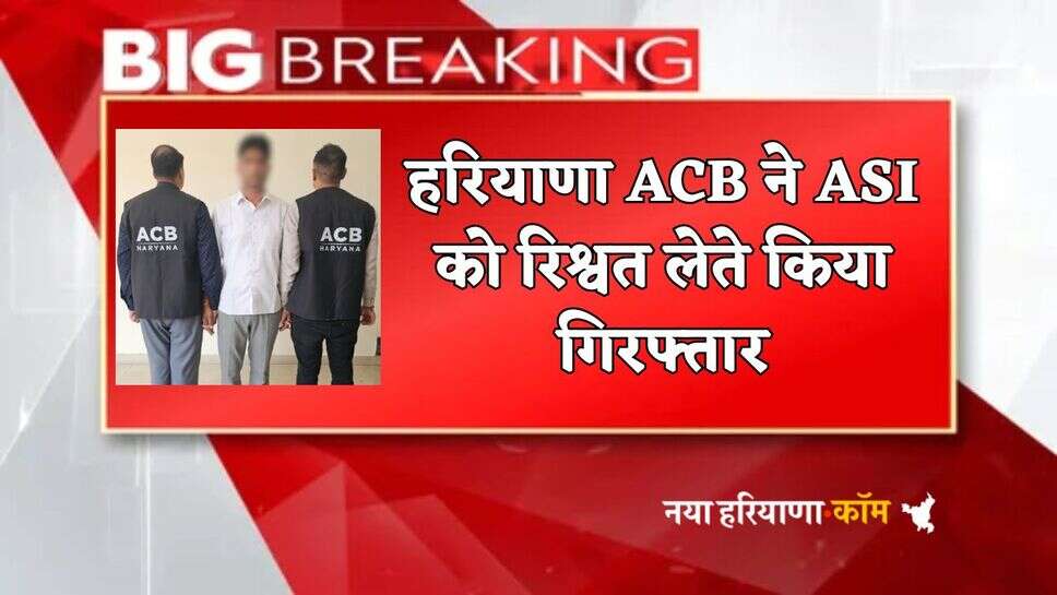 Haryana : हरियाणा ACB का बड़ा एक्शन, ASI को एक लाख से ज्यादा रिश्वत लेते किया गिरफ्तार