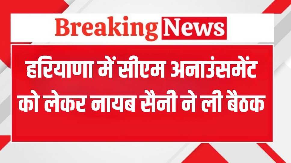 Haryana News: हरियाणा में सीएम अनाउंसमेंट को लेकर नायब सैनी ने ली बैठक, अधिकारियों को दिये ये निर्देश