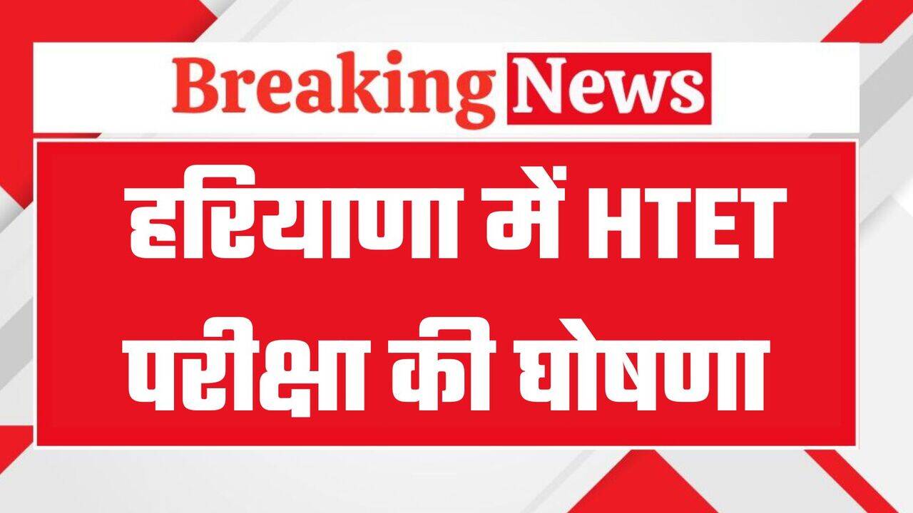 HTET Exam 2024: हरियाणा में HTET परीक्षा की घोषणा, देखें कब होगी परीक्षा ?