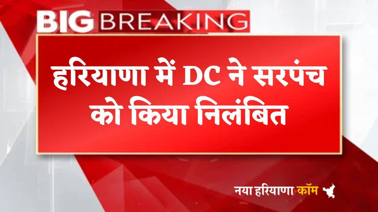 Haryana : हरियाणा में DC का बड़ा एक्शन, इस सरपंच को तुरंत प्रभाव से किया निलंबित
