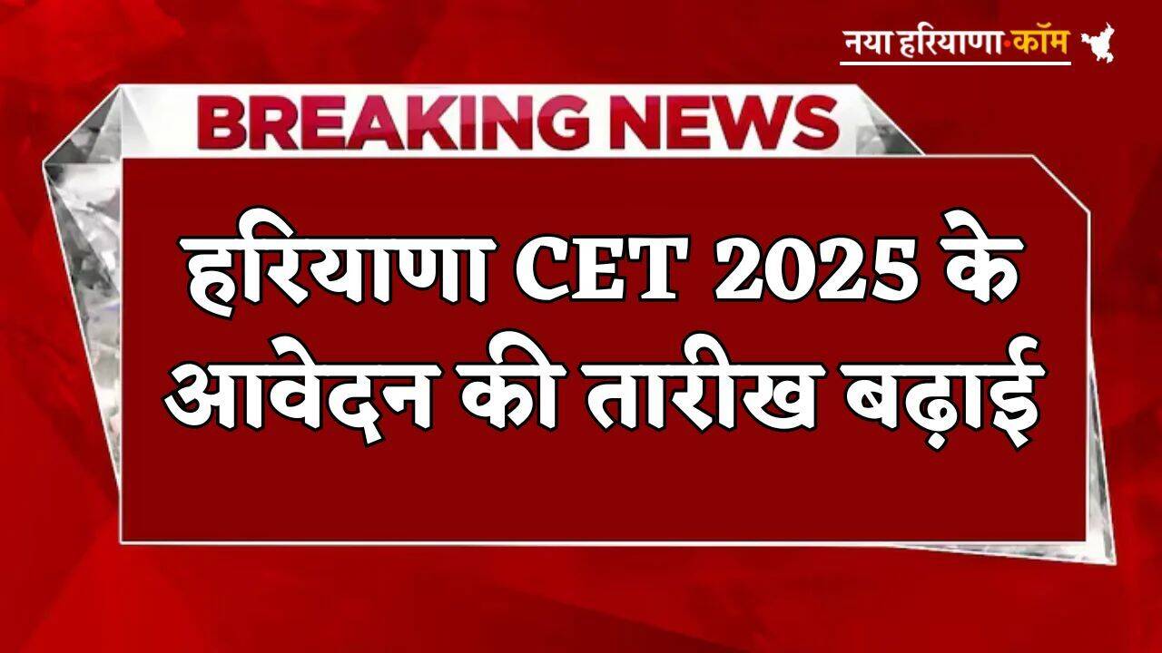 CET DATE EXTENDED: हरियाणा CET 2025 आवेदन की तारीख बढ़ाई, अब इस तारीख तक कर सकेंगे आवेदन