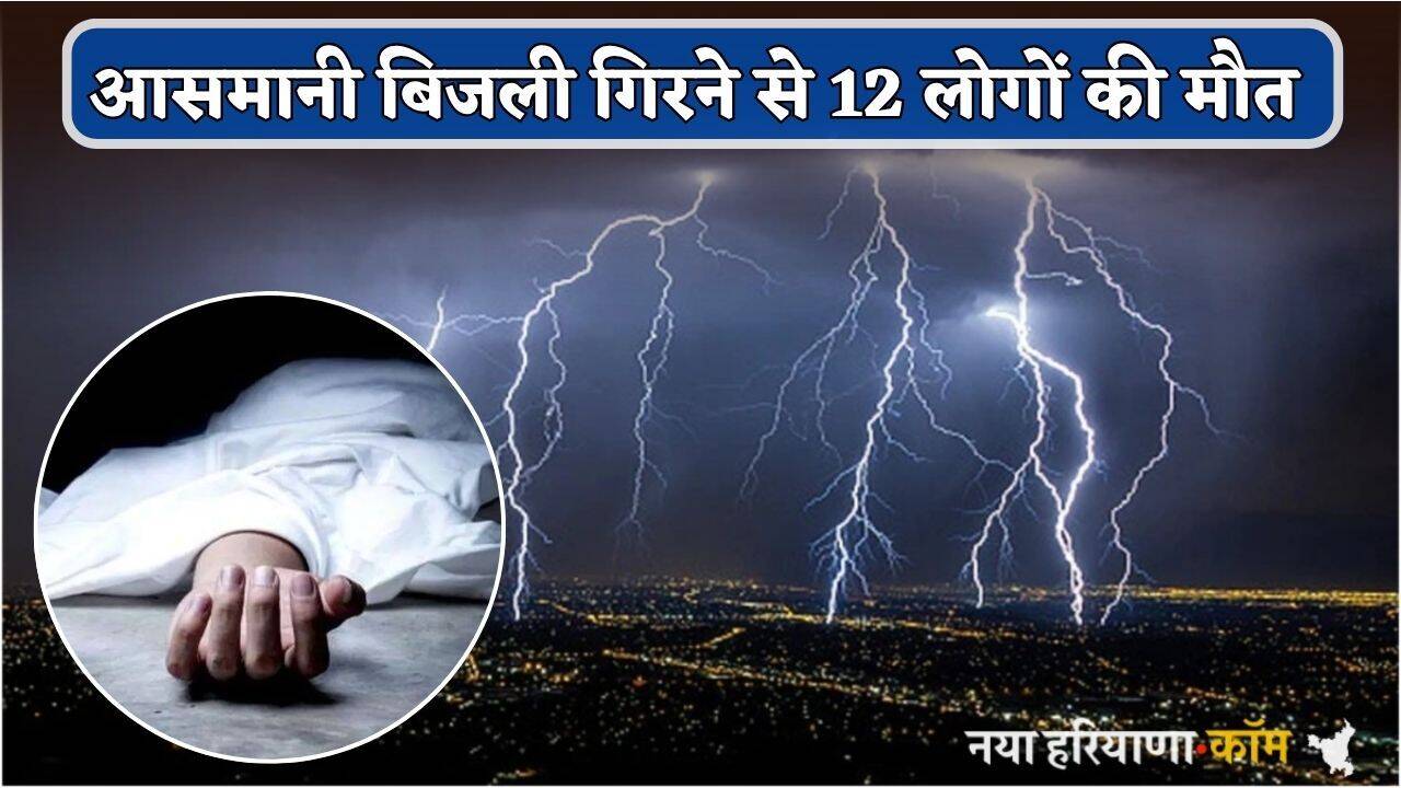 Breaking : कुदरत का कहर, आसमानी बिजली गिरने से 12 लोगों की मौत
