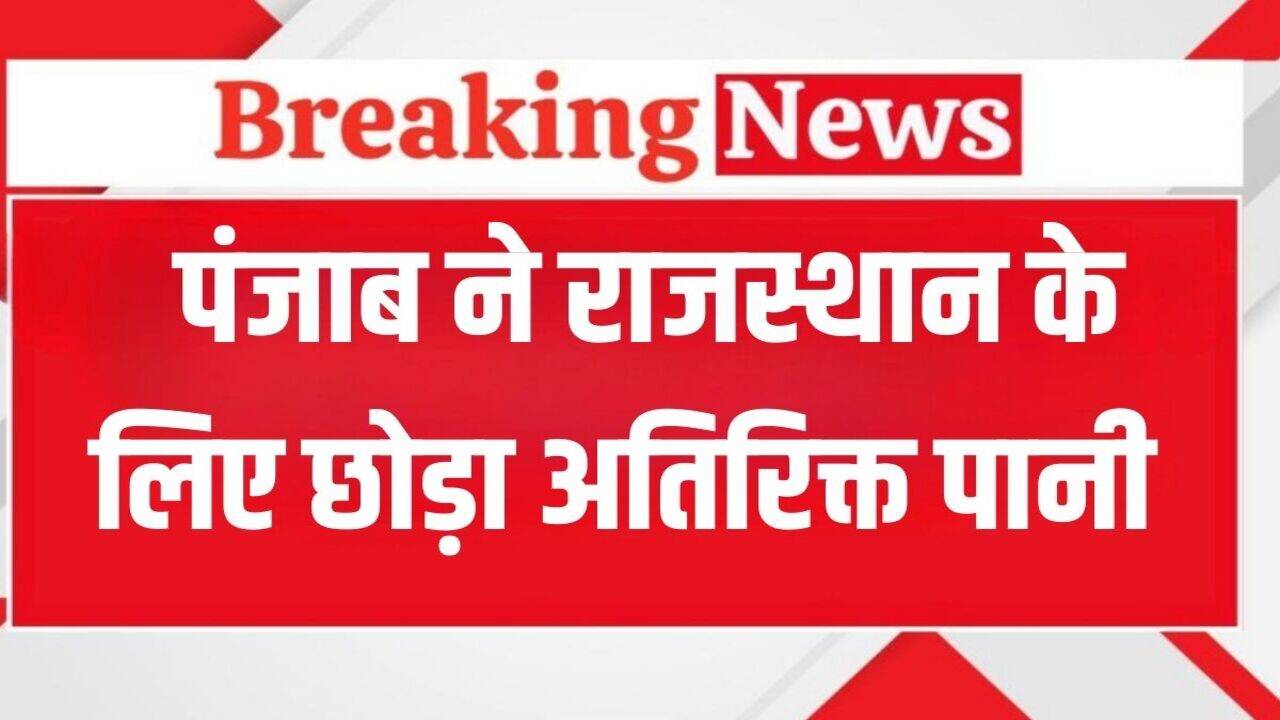Punjab News: हरियाणा से विवाद के बीच पंजाब ने राजस्थान को दिया अतिरिक्त पानी, सामने आई बड़ी वजह