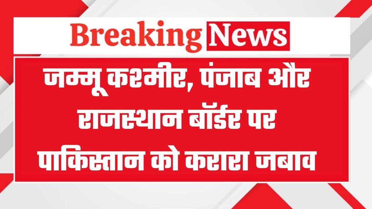 India Pakistan Tension: जम्मू, पंजाब और राजस्थान बॉर्डर पर पाकिस्तान को करारा जबाव, ये है अपडेट