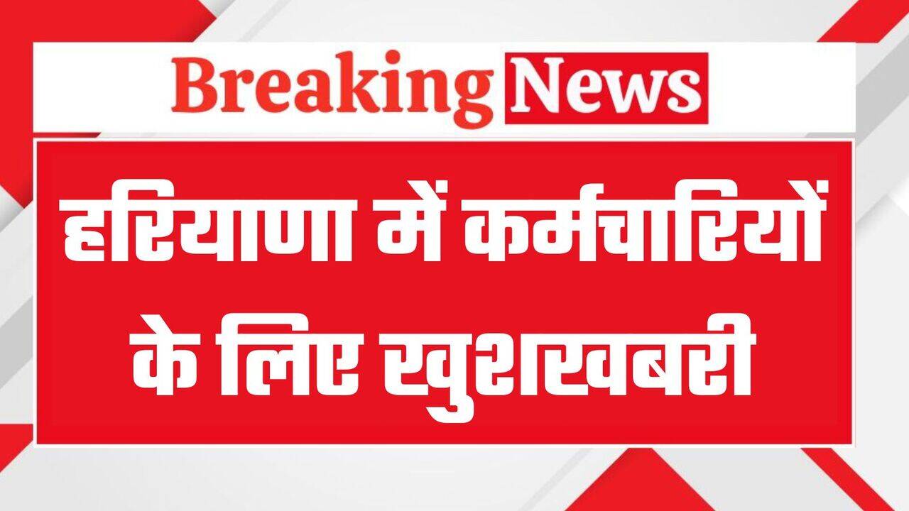हरियाणा में सरकारी कर्मचारियों के लिए खुशखबरी, सरकार ने जारी की ये अधिसूचना