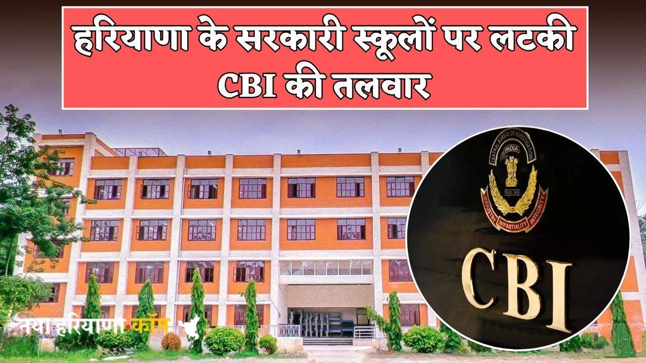 Haryana: हरियाणा के सरकारी स्कूलों पर लटकी CBI की तलवार, इस बड़े गबन मामले में हो रही जांच