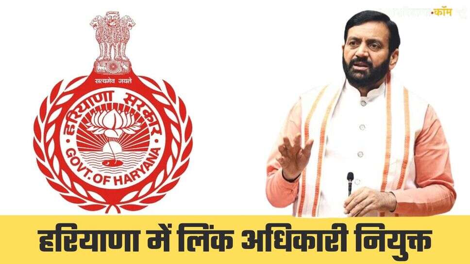 हरियाणा सरकार ने लिंक अधिकारी किये नियुक्त, यहां देखिये पूरी लिस्ट