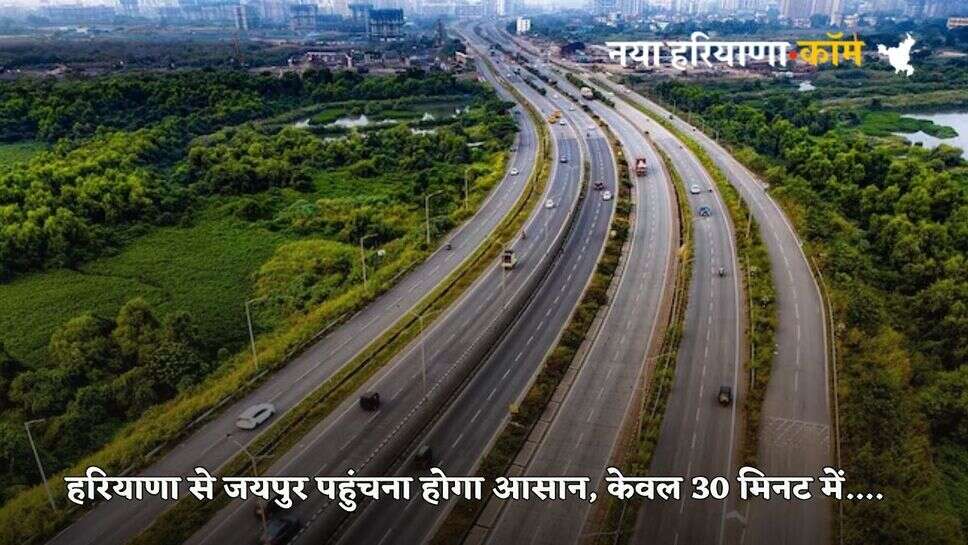 Haryana News: हरियाणा से जयपुर पहुंचना होगा आसान, केवल 30 मिनट में पहुंच जाएंगे पिंक सिटी, शुरू हुआ ये नया एक्सप्रेसवे