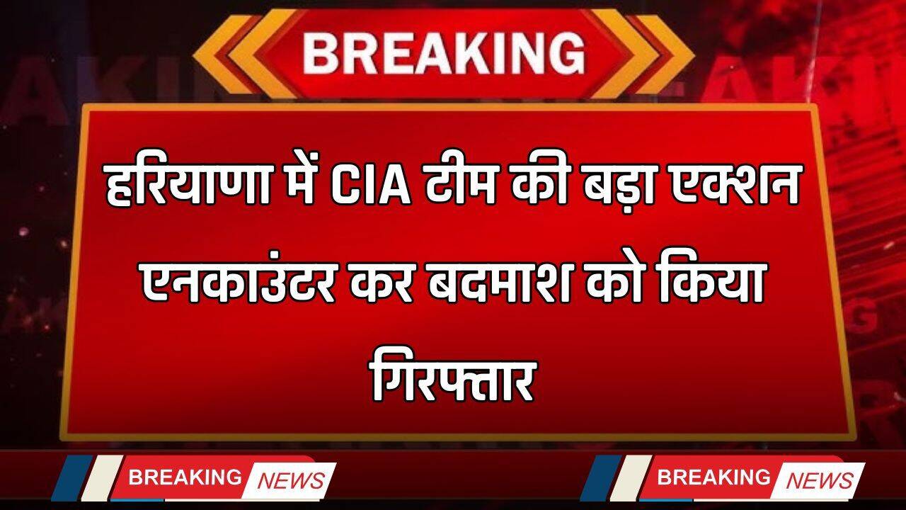 Haryana: हरियाणा में CIA टीम की बड़ा एक्शन, एनकाउंटर कर बदमाश को किया गिरफ्तार