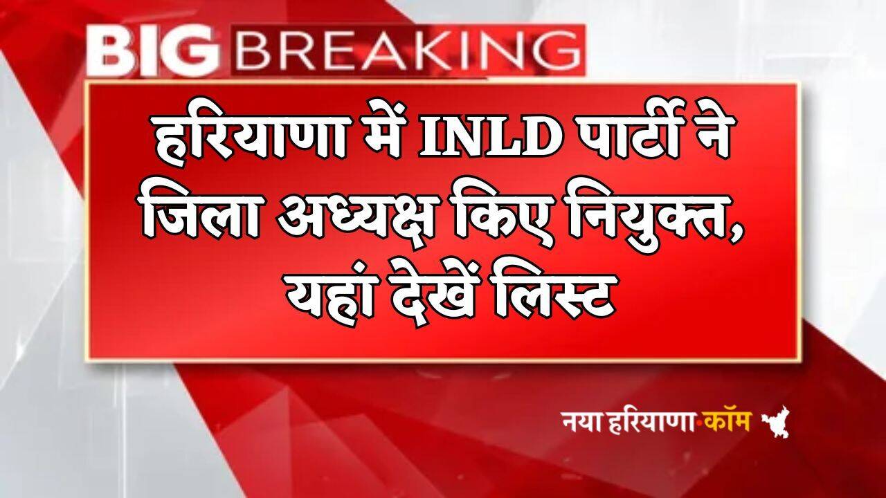 Haryana : हरियाणा में INLD पार्टी ने जिला अध्यक्ष किए नियुक्त, यहां देखें लिस्ट