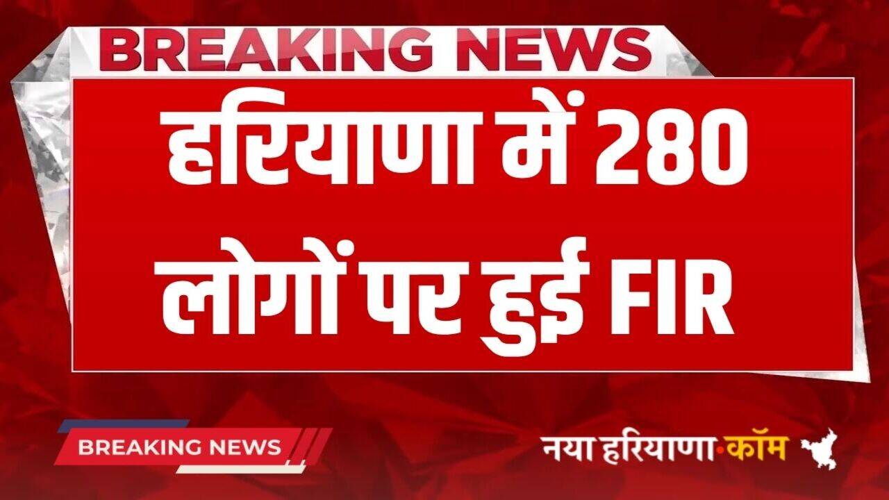 Haryana News: हरियाणा के इस जिले में 280 लोगों पर हुई FIR, जानें क्या है मामला