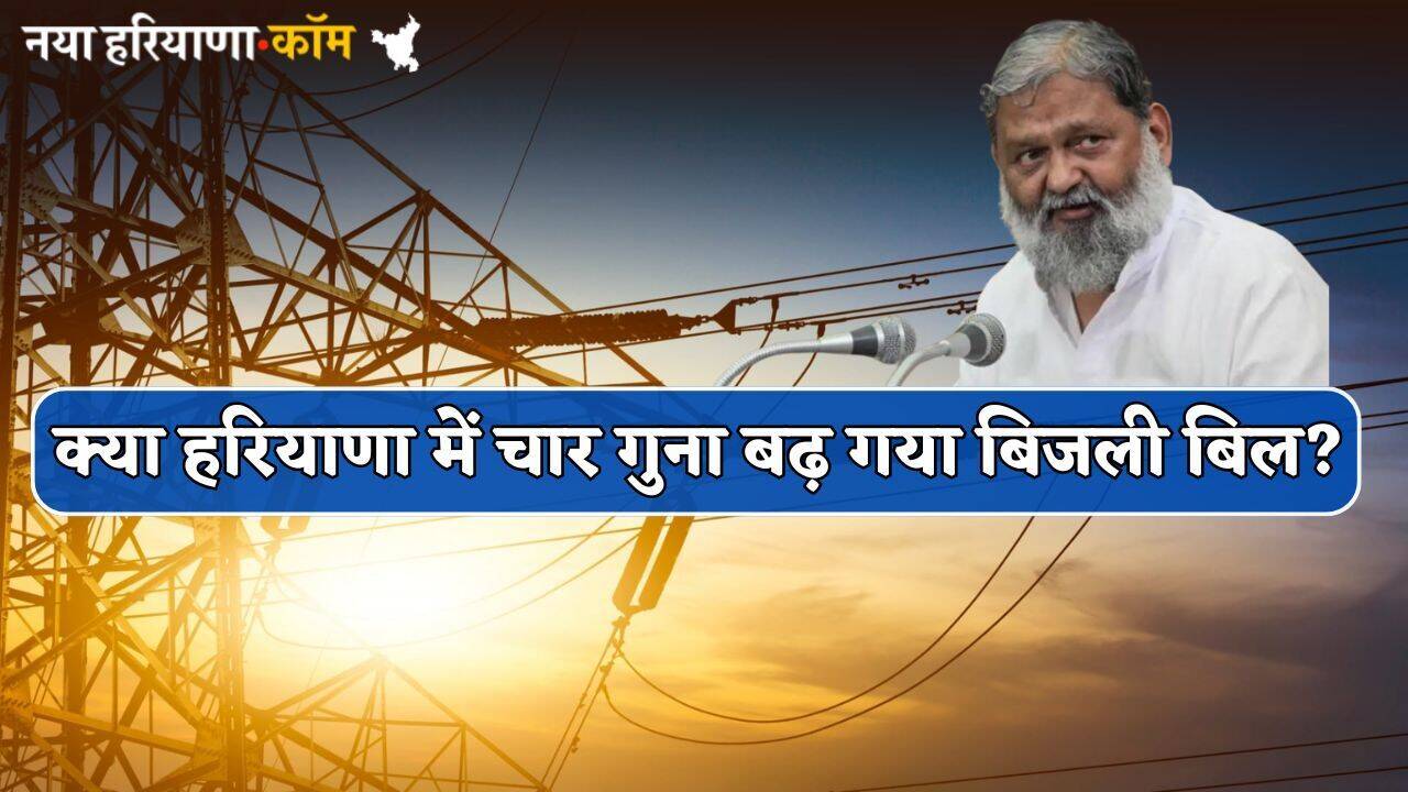 Haryana : क्या हरियाणा में चार गुना बढ़ गया बिजली बिल? विज ने बताया सच