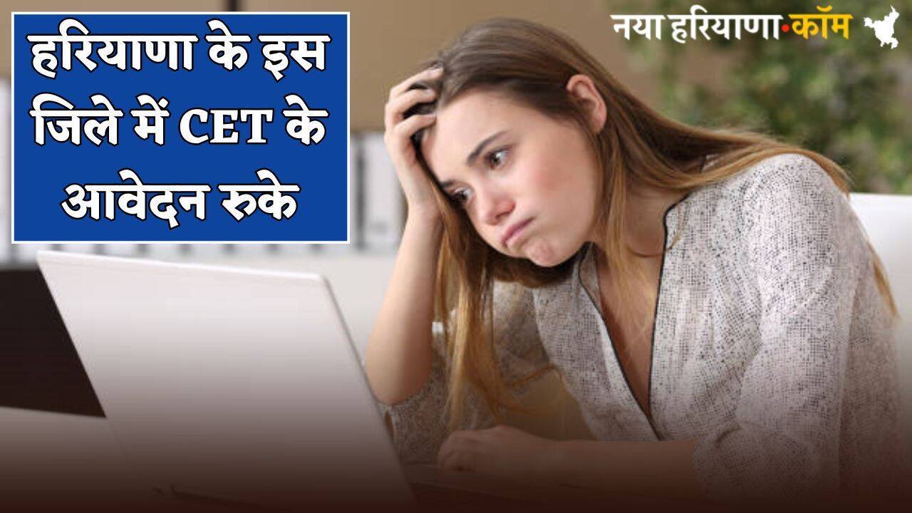 Haryana CET : हरियाणा के इस जिले में CET के आवेदन रुके, पोर्टल हुआ बंद
