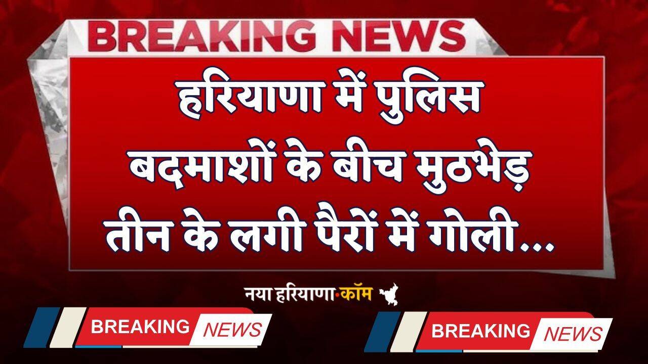 Haryana: हरियाणा में पुलिस बदमाशों के बीच मुठभेड़, तीन के लगी पैरों में गोली
