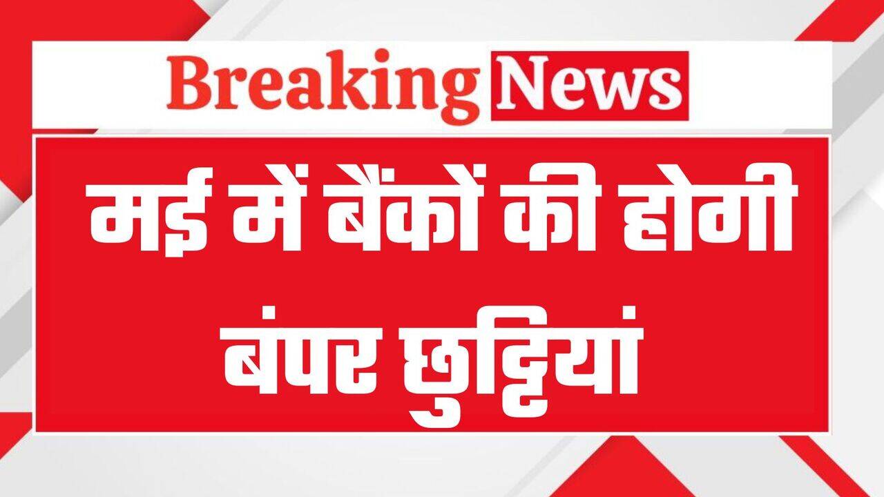 Bank Holidays May 2025: मई में बैंक कुल इतने दिन बंद रहेंगे, देखें छुट्टियों की पूरी लिस्ट