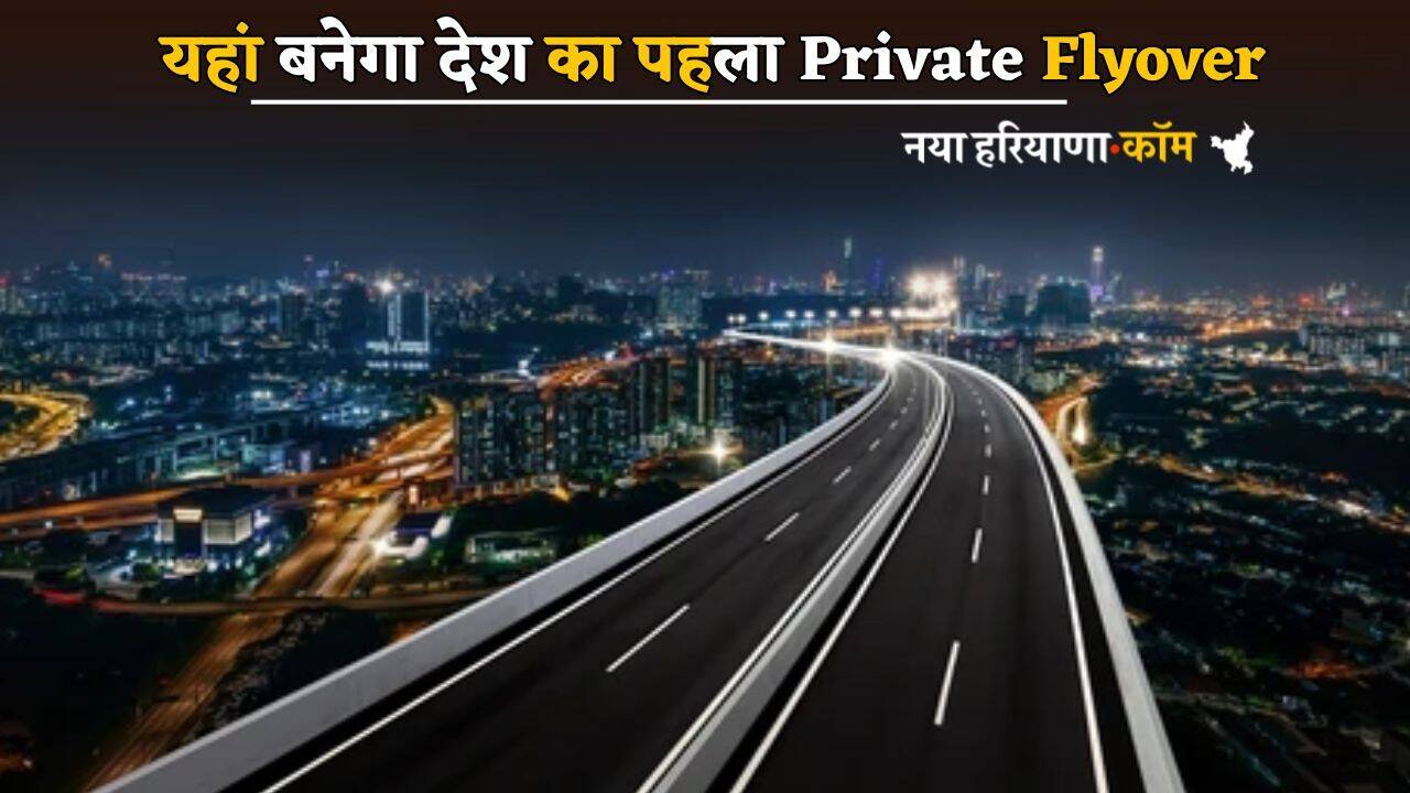 यहां बनेगा देश का पहला Private Flyover, जानें कौन और कैसे करेगा इसका निर्माण