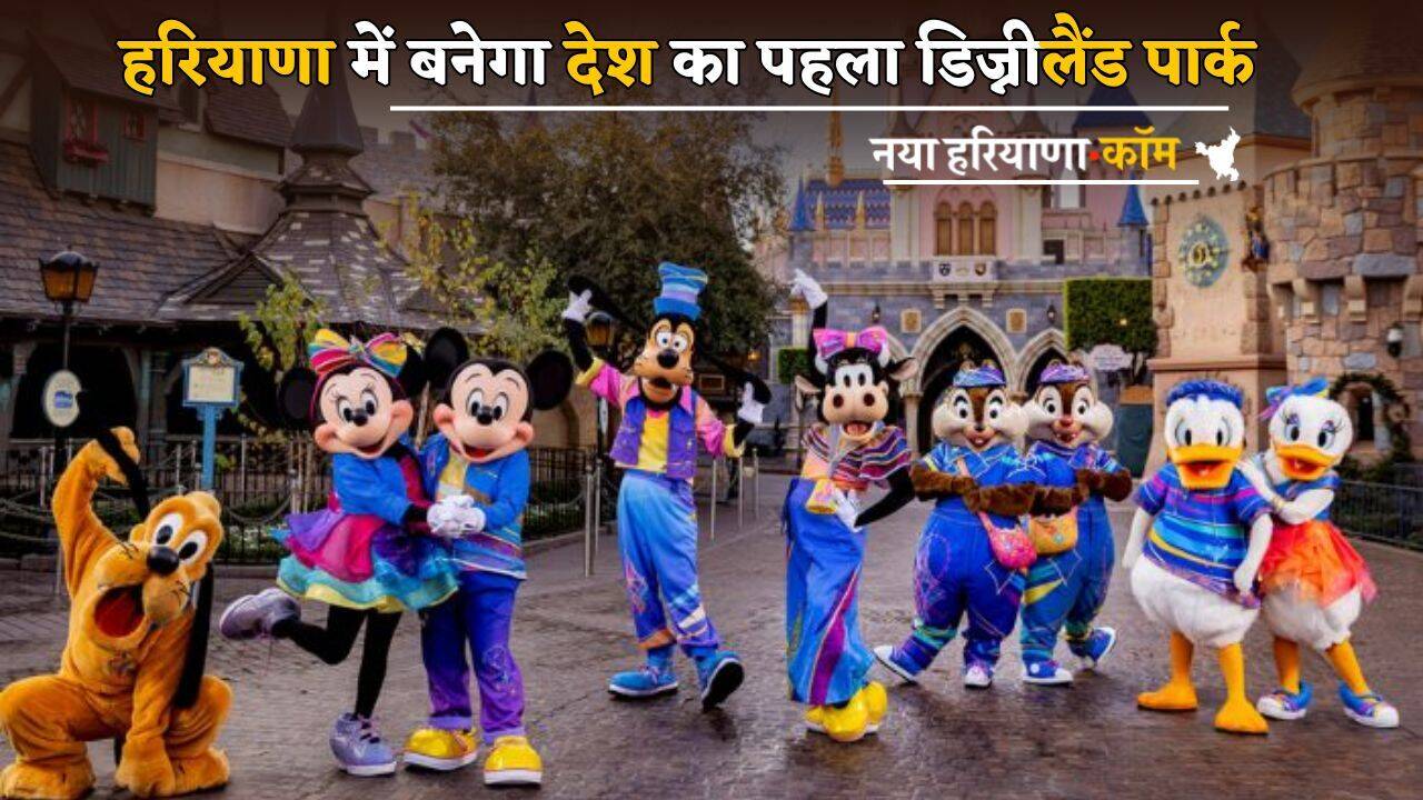 Haryana : हरियाणा की बनेगी नई पहचान, यहां बनेगा देश का पहला डिज्नीलैंड पार्क