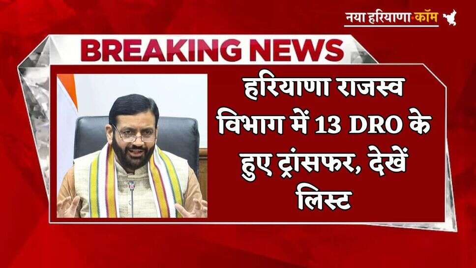 Haryana: हरियाणा में बड़ा प्रशासनिक फेरबदल, राजस्व विभाग में 13 DRO के हुए ट्रांसफर; देखें लिस्ट