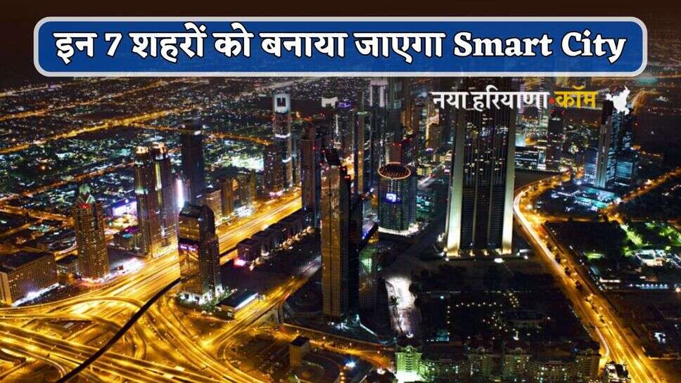 हरियाणा के इन 7 शहरों को बनाया जाएगा Smart, हाईटेक सुविधाओं से किया जाएगा लैस