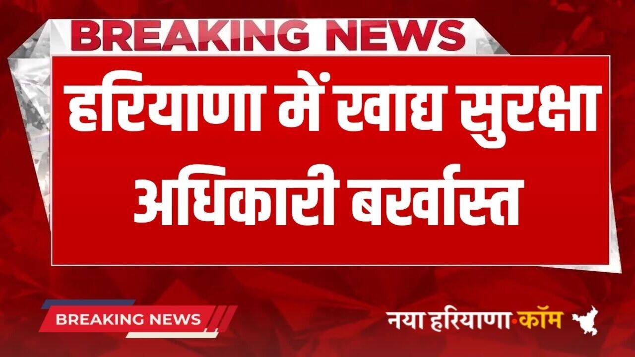 Haryana News: हरियाणा में खाद्य सुरक्षा अधिकारी बर्खास्त, जारी हुए आदेश