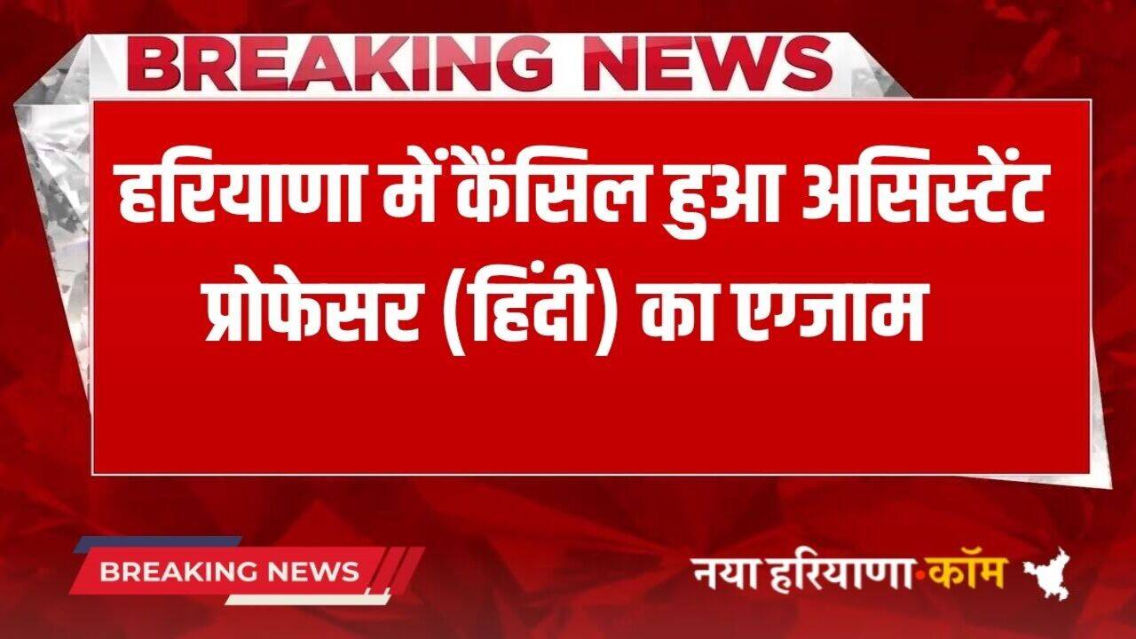 Haryana News: हरियाणा में कैंसिल हुआ असिस्टेंट प्रोफेसर हिंदी का एग्जाम, जारी हुए आदेश