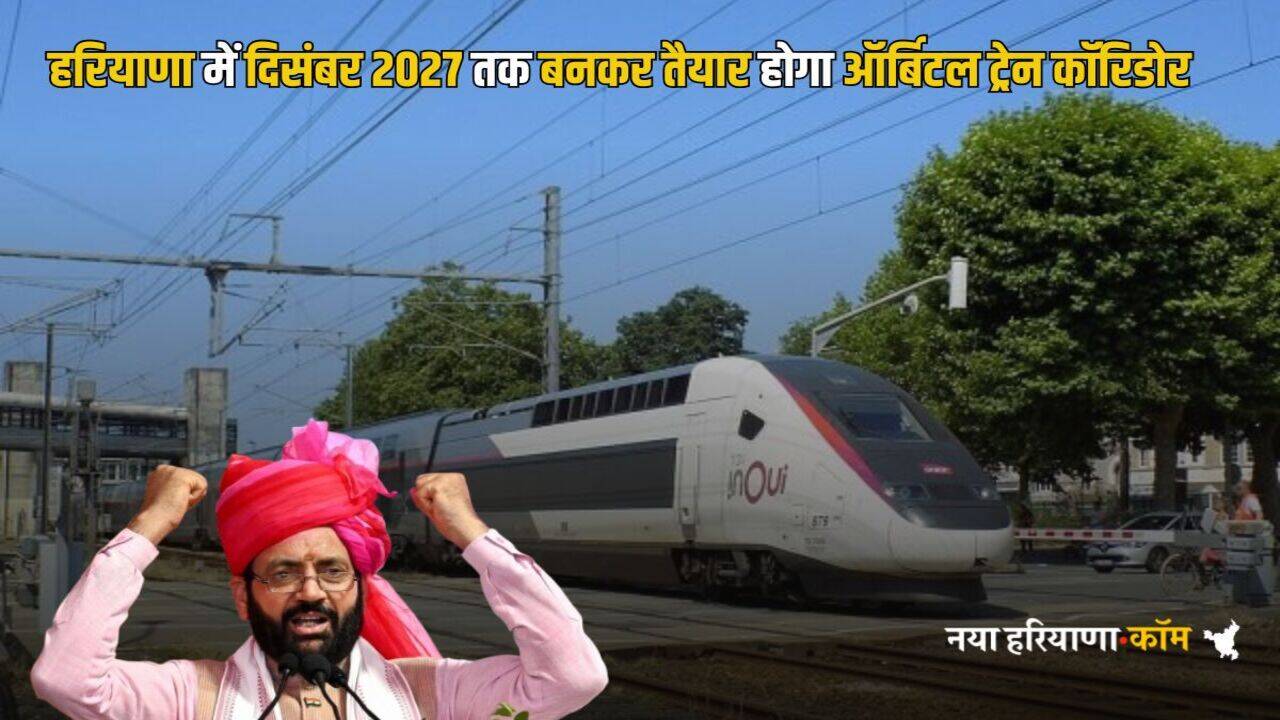 Haryana Orbital Rail Corridor: हरियाणा में दिसंबर 2027 तक बनकर तैयार होगा ऑर्बिटल ट्रेन कॉरिडोर, जानें क्या होगा खास