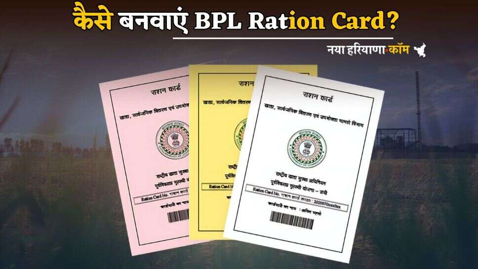 Haryana : कैसे बनवाएं BPL Ration Card? यहां जानें पूरी प्रोसेस