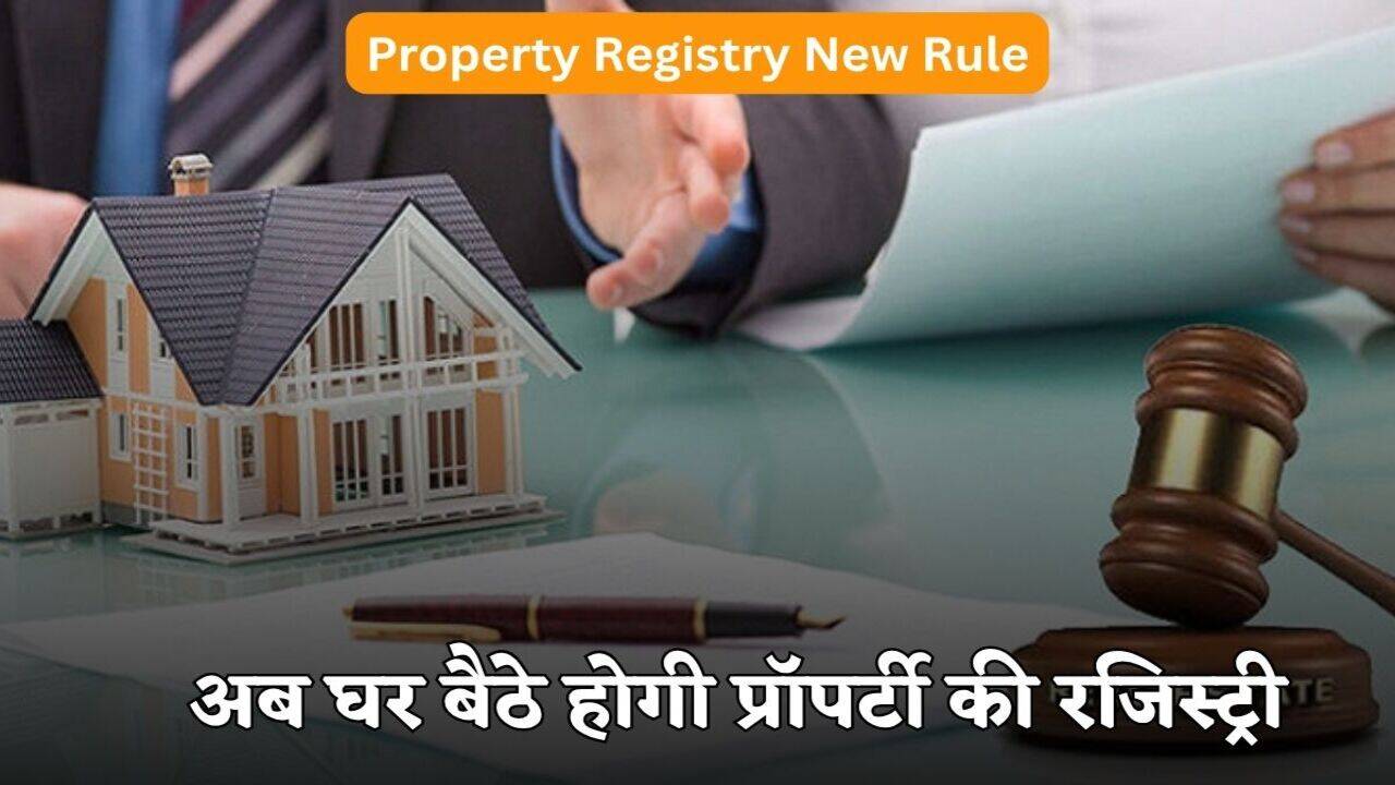 Property Registry New Rule: अब घर बैठे होगी प्रॉपर्टी की रजिस्ट्री, नहीं काटने पड़ेंगे चक्कर, जानें कैसे?