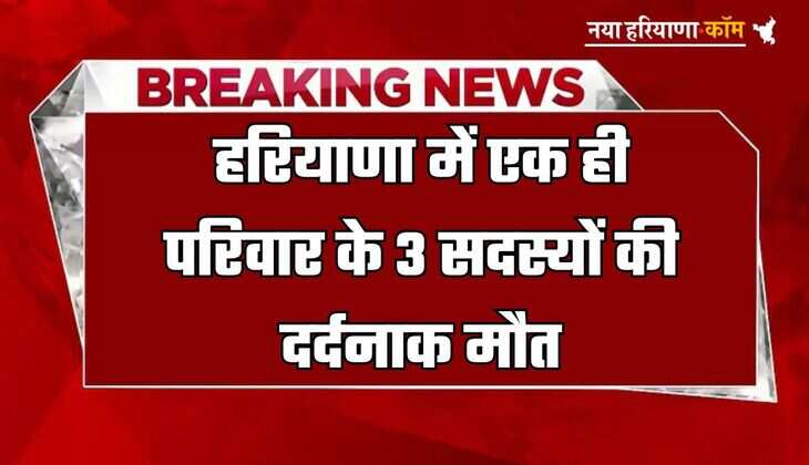 Haryana: हरियाणा में एक ही परिवार के 3 सदस्यों की दर्दनाक मौत, हादसे की वजह जानकर चौंक जाएंगे आप