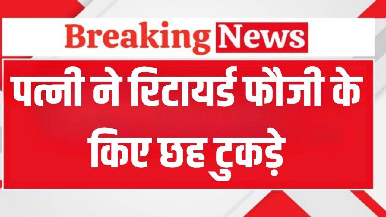 UP Crime News: पत्नी ने रिटायर्ड फौजी के किए छह टुकड़े, प्रेमी के साथ मिलकर उठाया खौफनाक कदम