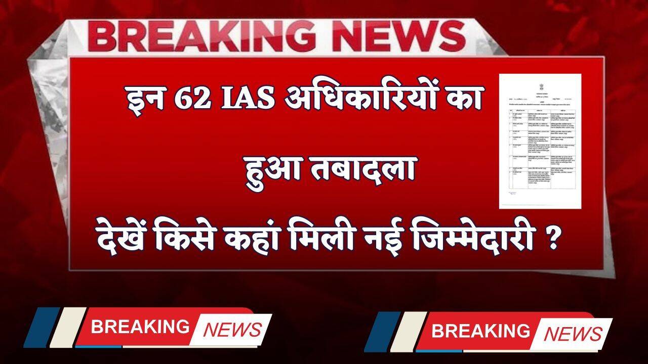 IAS Transfer: इन 62 IAS अधिकारियों का हुआ तबादला, देखें किसे कहां मिली नई जिम्मेदारी ?