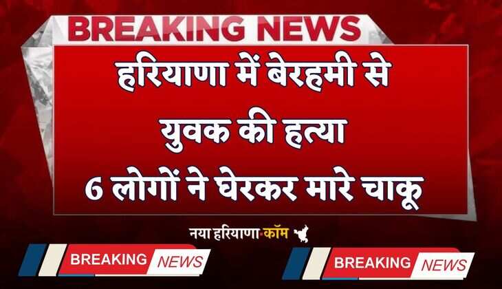 Haryana: हरियाणा में बेरहमी से युवक की हत्या, 6 लोगों ने घेरकर मारे चाकू