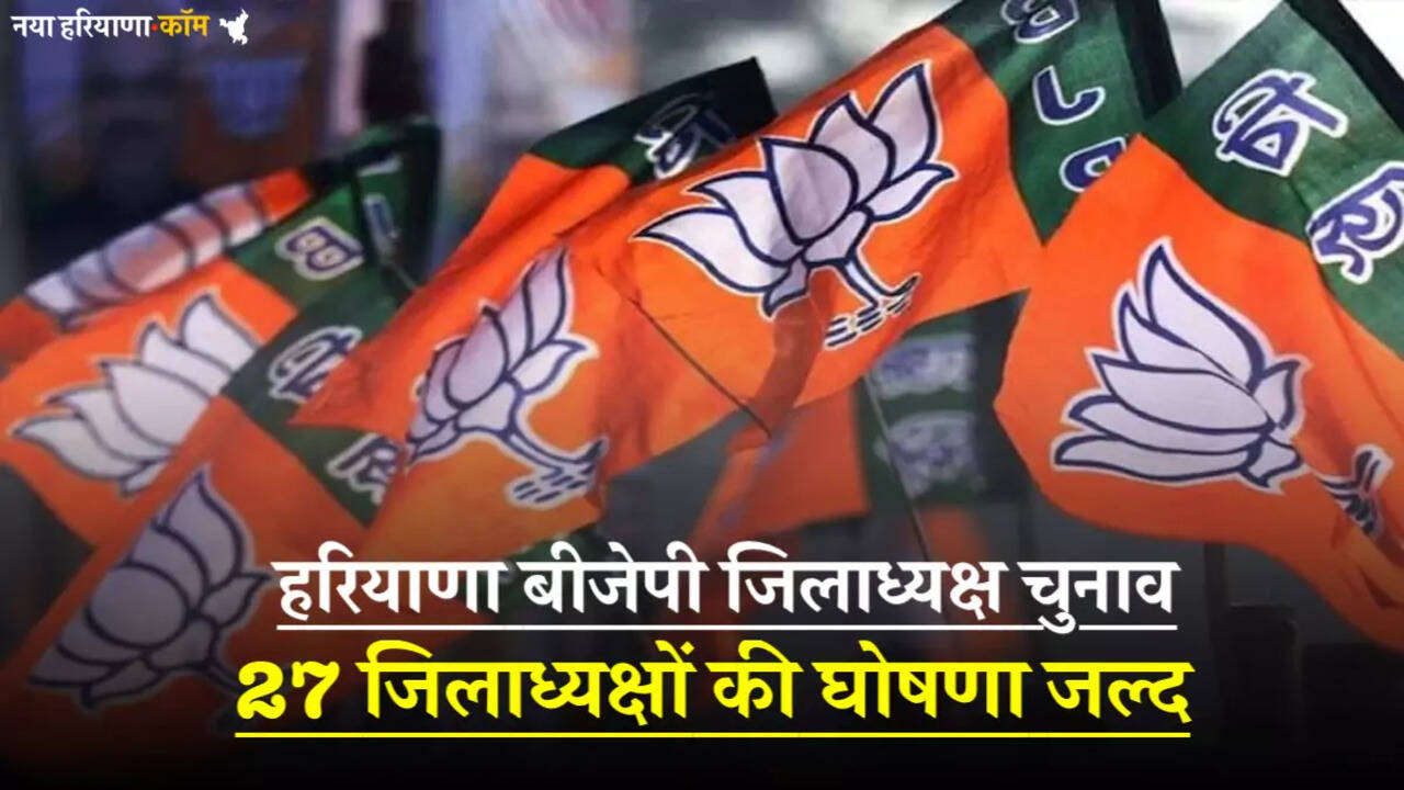 हरियाणा बीजेपी जिलाध्यक्ष चुनाव: 27 जिलाध्यक्षों की घोषणा जल्द, 17 मार्च तक पूरी होगी चयन प्रक्रिया