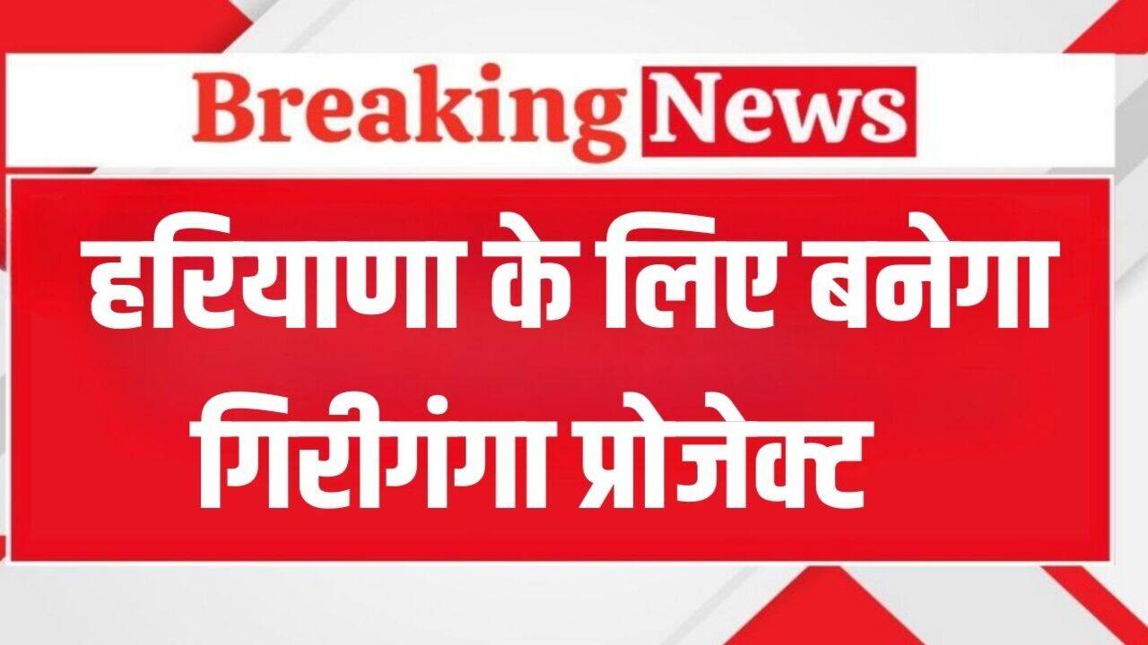 Haryana News: हरियाणा के लिए बनेगा गिरीगंगा प्रोजेक्ट, हिमाचल ने दी सहमति