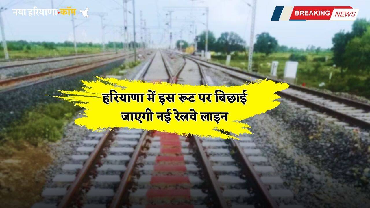 Haryana: हरियाणा में इस रूट पर बिछाई जाएगी नई रेलवे लाइन, लोगों को मिलेगा ये फायदा