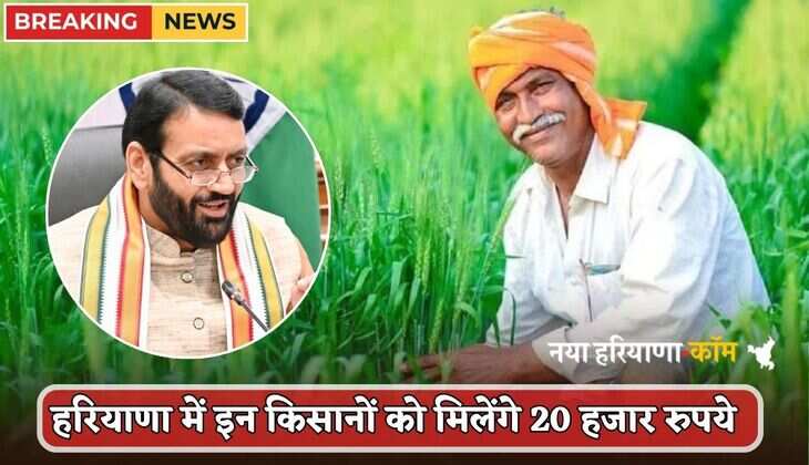 Haryana: हरियाणा में इन किसानों को मिलेंगे 20 हजार रुपये, सरकार ने किया बड़ा ऐलान