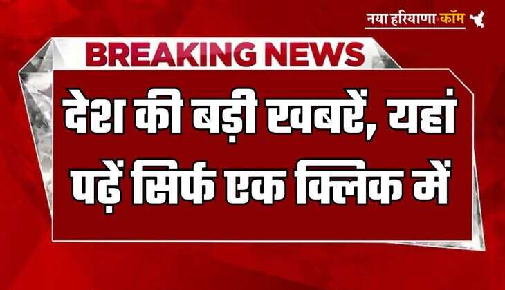 Breaking: देश की बड़ी खबरें, यहां पढ़ें सिर्फ एक क्लिक में