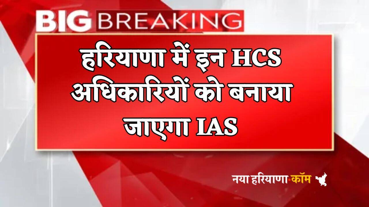 Haryana News: हरियाणा में इन HCS अधिकारियों को बनाया जाएगा IAS, लिस्ट हुई जारी
