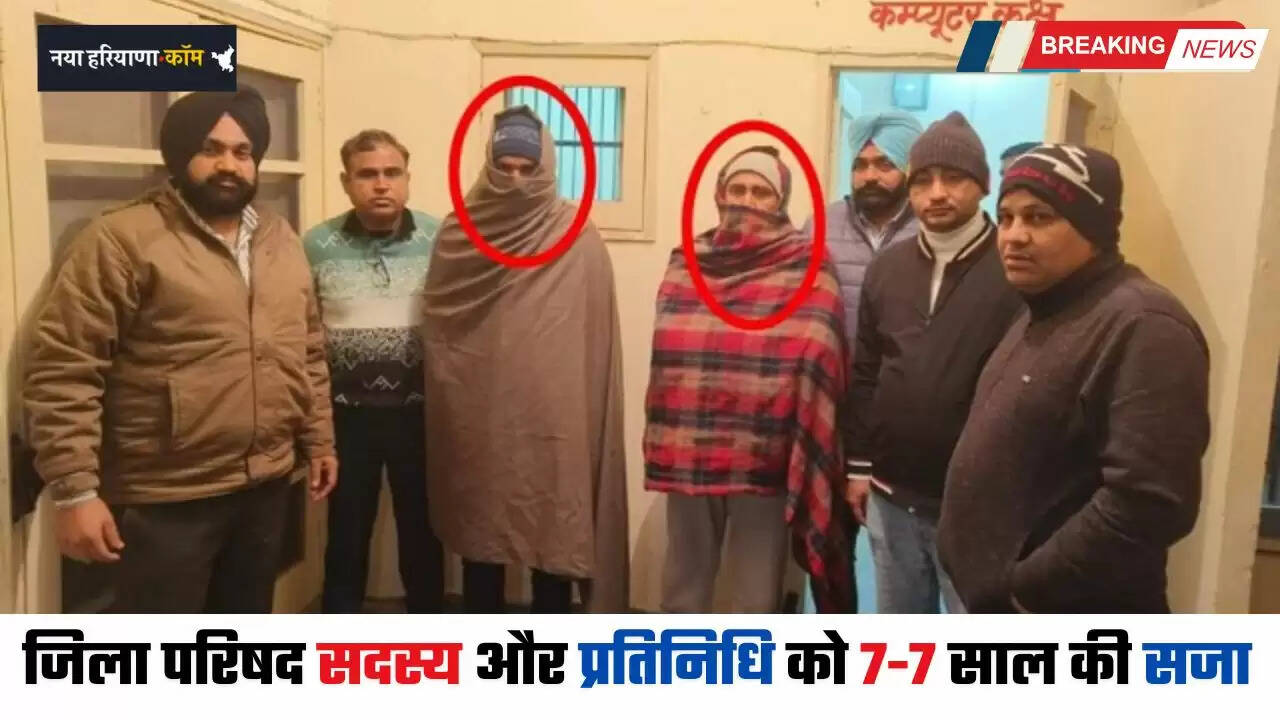 Haryana News: हरियाणा में जिला परिषद सदस्य और प्रतिनिधि को 7-7 साल की सजा, जाने क्या है पूरा मामला ?