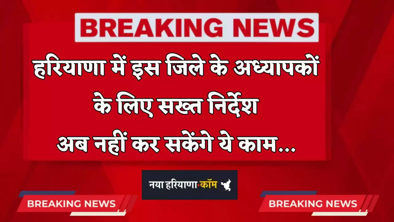Haryana: हरियाणा में इस जिले के अध्यापकों के लिए सख्त निर्देश, अब नहीं कर सकेंगे ये काम...