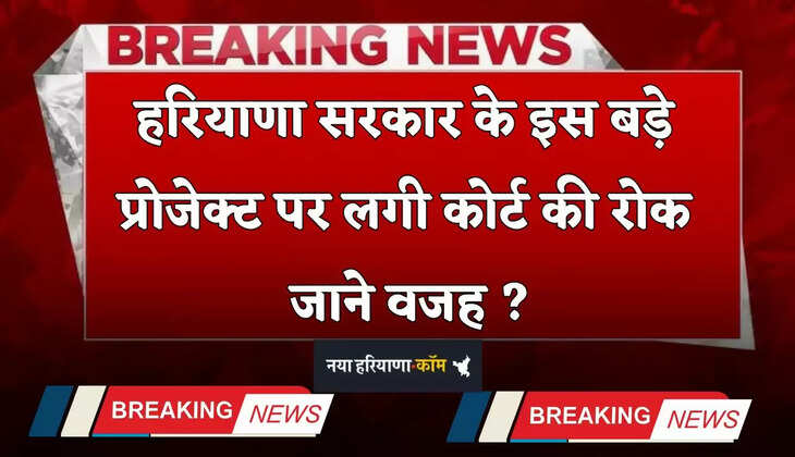 Haryana: हरियाणा सरकार के इस बड़े प्रोजेक्ट पर लगी कोर्ट की रोक, जाने वजह ?