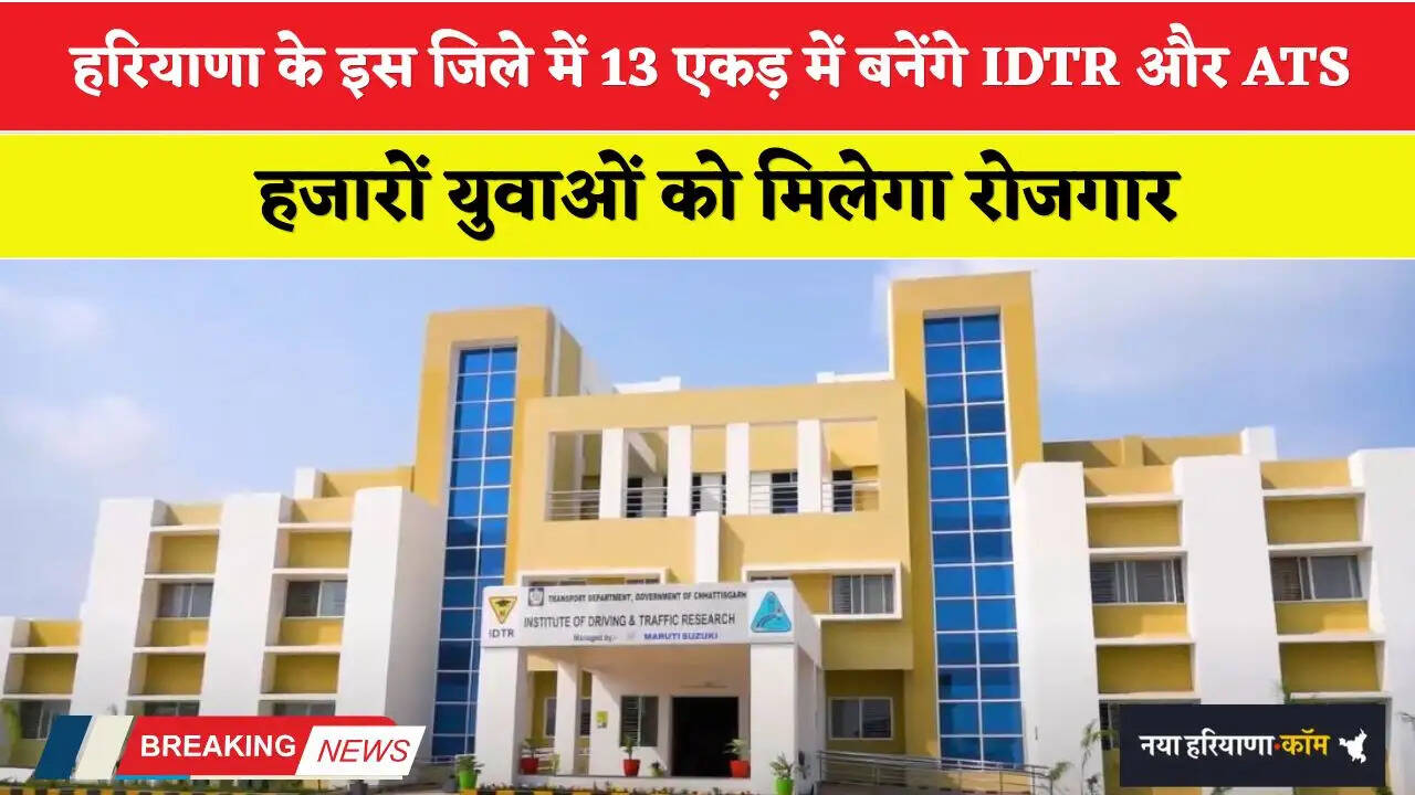 Haryana: हरियाणा के इस जिले में 13 एकड़ में बनेंगे IDTR और ATS, हजारों युवाओं को मिलेगा रोजगार