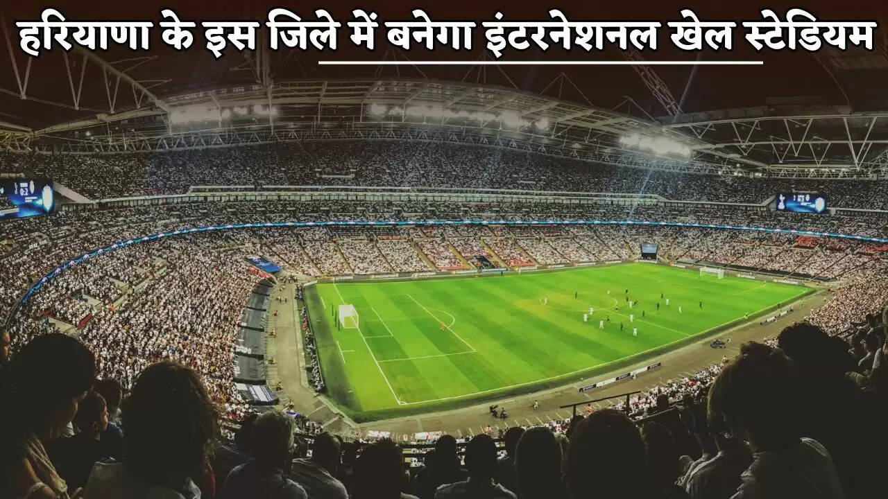 International sports stadium to be built in this district of Haryana