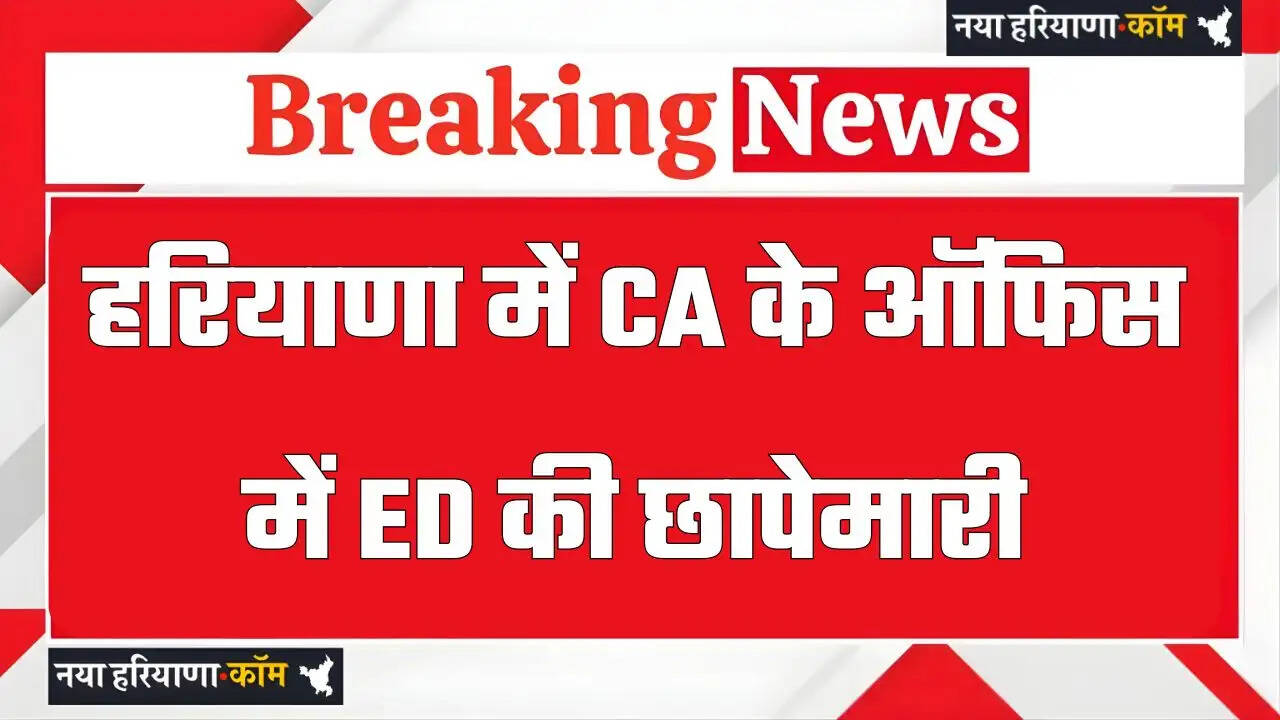 हरियाणा में CA के ऑफिस में ED की छापेमारी, कारोबारियों में मचा हड़कंप