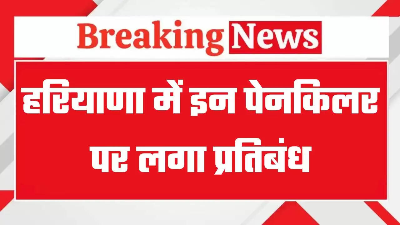  Haryana: हरियाणा में इन पेनकिलर पर लगा प्रतिबंध, स्वास्थ्य विभाग के आदेश जारी