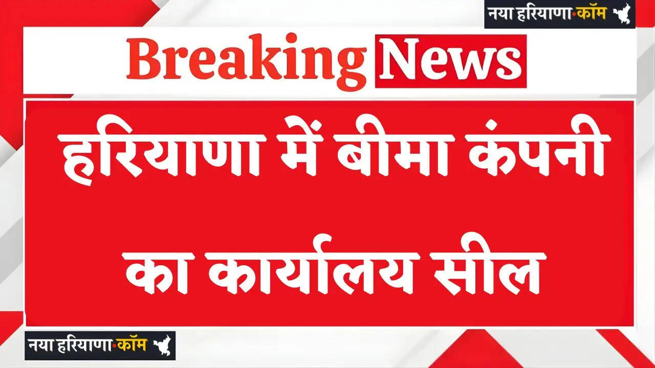 Haryana: हरियाणा में बीमा कंपनी का कार्यालय सील, कंपनी नहीं कर रही थी उपभोक्ता को भुगतान
