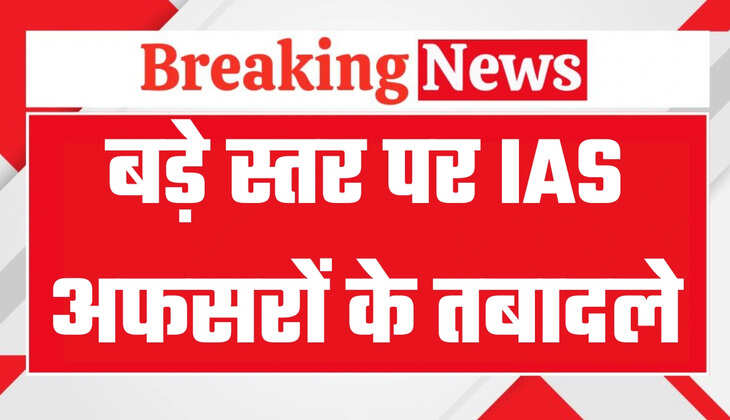 IAS Transfer List: बड़ा प्रशासनिक फेरबदल, 13 जिलों के बदले डीएम, देखें पूरी लिस्ट