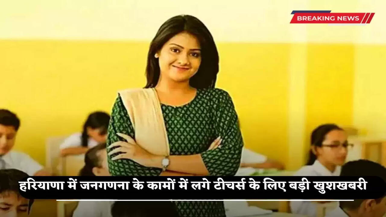 Good news for teachers engaged in census work in Haryana