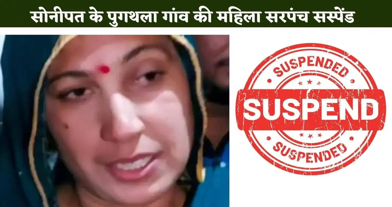 हरियाणा के सोनीपत में पुगथला गांव की महिला सरपंच सस्पेंड,