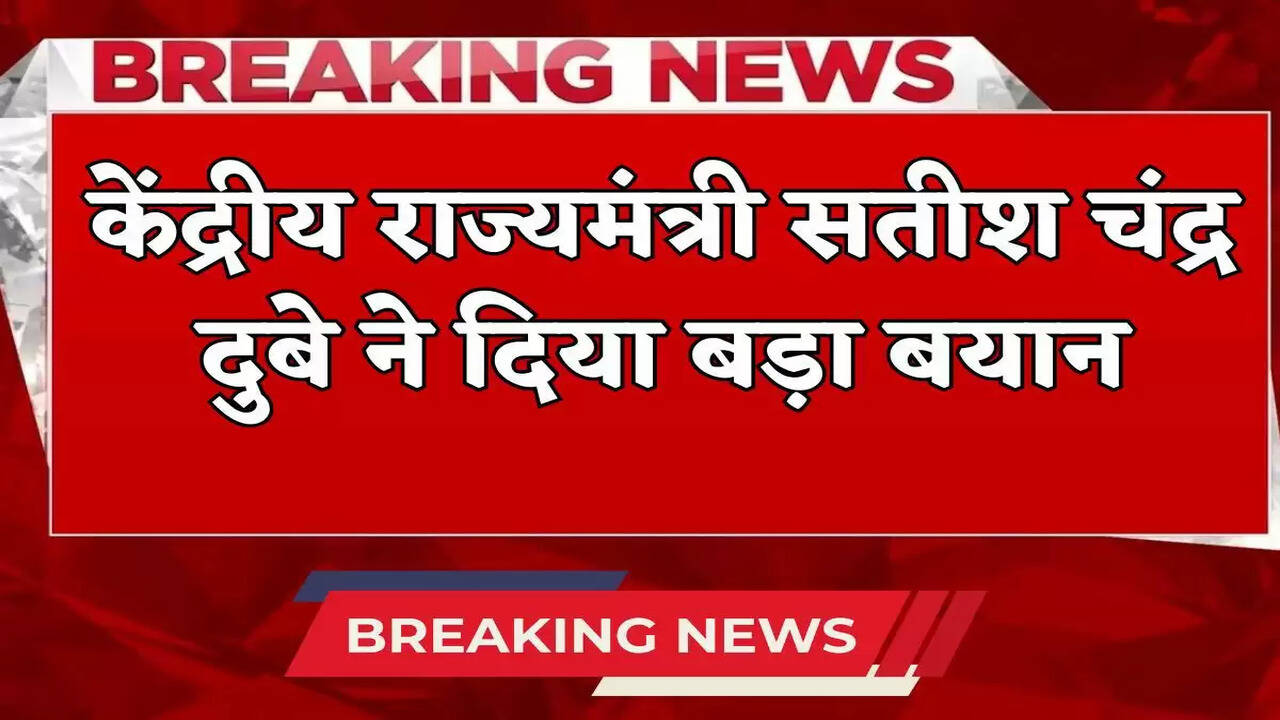 केंद्रीय राज्यमंत्री सतीश चंद्र दुबे ने दिया बड़ा बयान